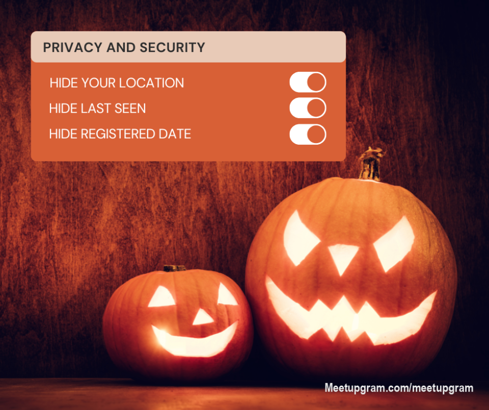 🔒 Looking for Privacy?

At MeetUpGram, we take your security and privacy seriously. Now, you have full control over what others can see on your profile. With our easy-to-use privacy settings, you can:

👤 Hide your registration date
    🎂 Conceal your birthday
    📍 Keep your location private
    👀 Control visibility of your last screen activity

And more! Just go to Edit My Page ➡️ Privacy and Security to customize your settings for the privacy you deserve.